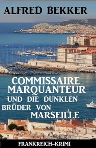  Alfred Bekker - Commissaire Marquanteur und die dunklen Brüder von Marseille: Frankreich Krimi.