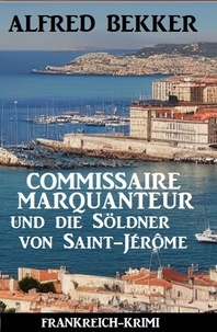  Alfred Bekker - Commissaire Marquanteur und die Söldner von Saint-Jérôme: Frankreich Krimi.