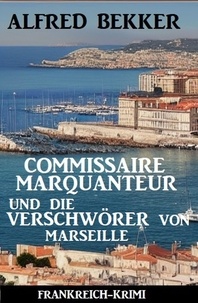  Alfred Bekker - Commissaire Marquanteur und die Verschwörer von Marseille: Frankreich Krimi.