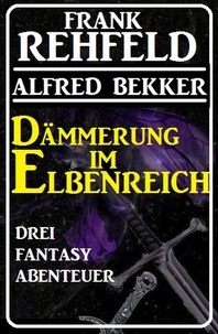  Alfred Bekker et  Frank Rehfeld - Dämmerung im Elbenreich - Drei Fantasy Abenteuer.