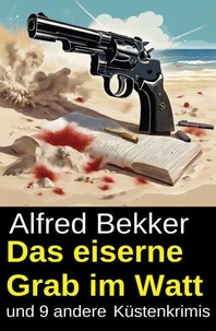 Das eiserne Grab im Watt und 9 andere Küstenkrimis