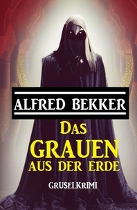  Alfred Bekker - Das Grauen aus der Erde: Gruselkrimi.