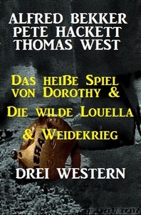  Alfred Bekker et  Pete Hackett - Das heiße Spiel von Dorothy &amp; Die wilde Louella &amp; Weidekrieg: Drei Western.