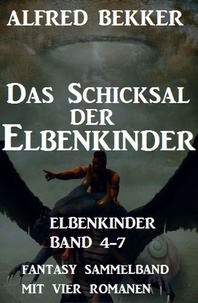  Alfred Bekker - Das Schicksal der Elbenkinder: Elbenkinder Band 4-7: Fantasy Sammelband.