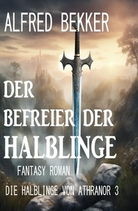  Alfred Bekker - Der Befreier der Halblinge: Fantasy Roman: Die Halblinge von Athranor 3.