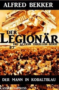  Alfred Bekker - Der Mann in Kobaltblau: Der Legionär - Die Action Thriller Serie #7.