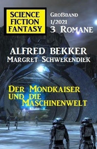  Alfred Bekker et  Margret Schwekendiek - Der Mondkaiser und die Maschinenwelt: Science Fiction Fantasy Großband 1/2021.
