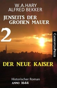  Alfred Bekker et  W. A. Hary - Der neue Kaiser: Jenseits der Großen Mauer 2: Historischer Roman Anno 1644.
