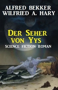  Alfred Bekker et  Wilfried A. Hary - Der Seher von Yys: Science Fiction Roman.