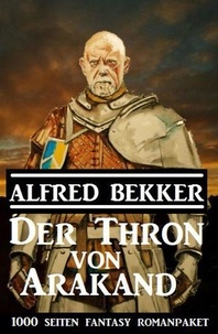  Alfred Bekker - Der Thron von Arakand: 1000 Seiten Fantasy Romanpaket.