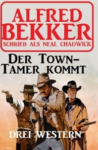  Alfred Bekker - Der Town-Tamer kommt: Drei Western.