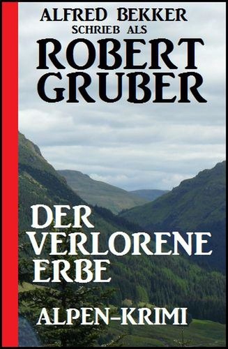  Alfred Bekker et  Robert Gruber - Der verlorene Erbe: Alpen-Krimi.