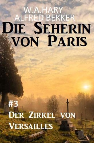  Alfred Bekker et  W. A. Hary - Der Zirkel von Versailles: Die Seherin von Paris 3.