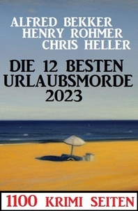  Alfred Bekker et  Chris Heller - Die 12 besten Urlaubsmorde 2023: 1100 Krimi Seiten.