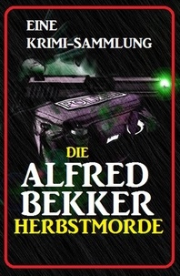  Alfred Bekker - Die Alfred Bekker Herbstmorde: Eine Krimi Sammlung.