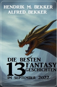  Alfred Bekker et  Hendrik M. Bekker - Die besten 13 Fantasy-Geschichten im September 2022.