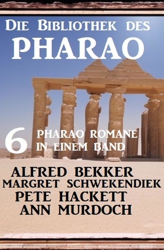  Alfred Bekker et  Margret Schwekendiek - Die Bibliothek des Pharao: 6 Pharao Romane in einem Band.