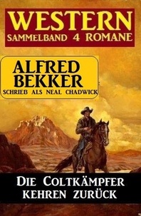  Alfred Bekker - Die Coltkämpfer kehren zurück: Sammelband 4 Western.