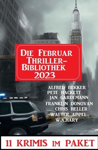  Alfred Bekker et  W. A. Hary - Die Februar Thriller Bibliothek 2023 -  11 Krimis im Paket.