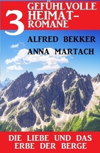  Alfred Bekker et  Anna Martach - Die Liebe und das Erbe der Berge: 3 Gefühlvolle  Heimatromane.
