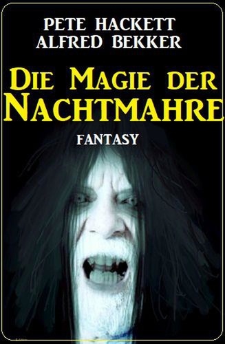  Alfred Bekker et  Pete Hackett - Die Magie der Nachtmahre: Fantasy.