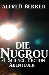  Alfred Bekker - Die Nugrou - 4 Science Fiction Abenteuer.