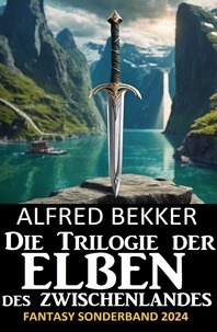  Alfred Bekker - Die Trilogie der Elben des Zwischenlandes: Fantasy Sonderband 2024.