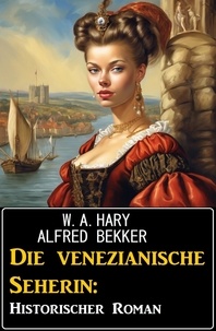  Alfred Bekker et  W. A. Hary - Die venezianische Seherin: Historischer Roman.