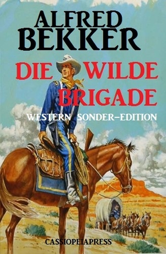  Alfred Bekker - Die wilde Brigade: Western Sonder-Edition.