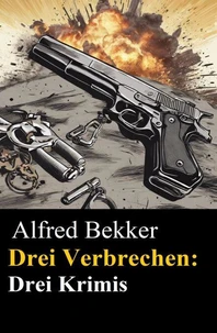 Drei Alfred Bekker Krimis - Drei Verbrechen