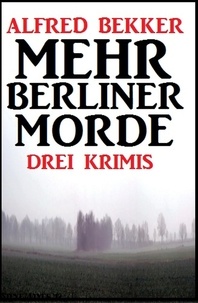  Alfred Bekker - Drei Alfred Bekker Krimis - Mehr Berliner Morde.