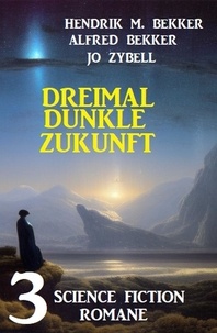  Alfred Bekker et  Hendrik M. Bekker - Dreimal dunkle Zukunft: 3 Science Fiction Romane.