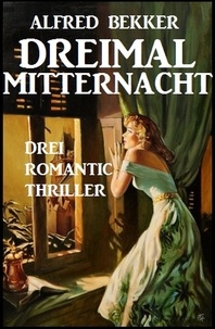  Alfred Bekker - Dreimal Mitternacht: Drei Romantic Thriller.
