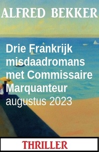  Alfred Bekker - Drie Frankrijk misdaadromans met Commissaire Marquanteur augustus 2023.