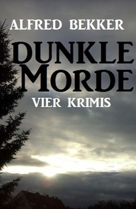  Alfred Bekker - Dunkle Morde: Vier Krimis.