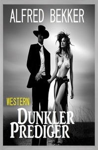  Alfred Bekker - Dunkler Prediger: Western.