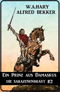  Alfred Bekker et  W. A. Hary - Ein Prinz aus Damaskus: Die Sarazenenbraut 2.