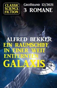 Ein Raumschiff in einer weit entfernten Galaxis: Science Fiction Fantasy Großband 3 Romane 12/2021