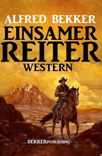  Alfred Bekker - Einsamer Reiter: Western.