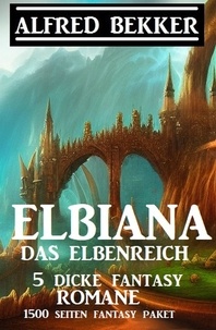  Alfred Bekker - Elbiana das Elbenreich: 5 dicke Fantasy Romane: 1500 Seiten Fantasy Paket.