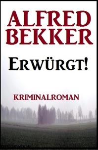  Alfred Bekker - Erwürgt! Kriminalroman.