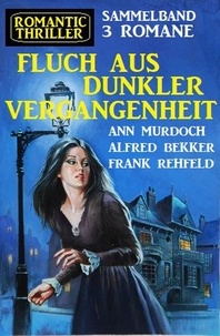  Alfred Bekker et  Ann Murdoch - Fluch aus dunkler Vergangenheit:Romantic Thriller Sammelband 3 Romane.