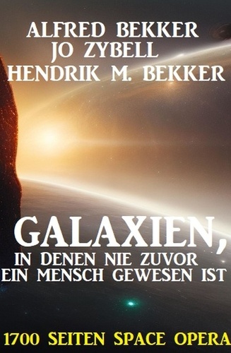  Alfred Bekker et  Hendrik M. Bekker - Galaxien, in denen nie zuvor ein Mensch gewesen ist: 1700 Seiten Space Opera.