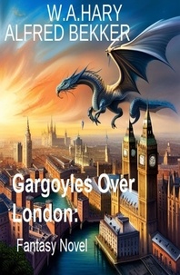  Alfred Bekker et  W. A. Hary - Gargoyles Over London: Fantasy Novel.