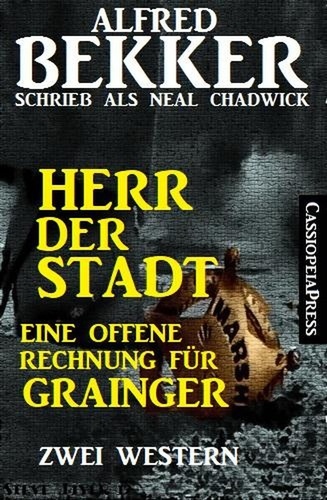  Alfred Bekker et  Neal Chadwick - Herr der Stadt/Eine offene Rechnung für Grainger: Zwei Western.
