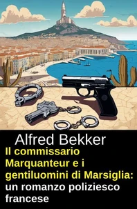 Il commissario Marquanteur e i gentiluomini di Marsiglia: un romanzo poliziesco francese