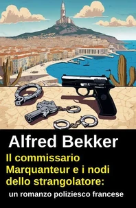 Il commissario Marquanteur e i nodi dello strangolatore: un romanzo poliziesco francese