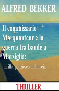 Il commissario Marquanteur e la guerra tra bande a Marsiglia: thriller poliziesco in Francia