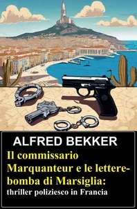Il commissario Marquanteur e le lettere-bomba di Marsiglia: thriller poliziesco in Francia