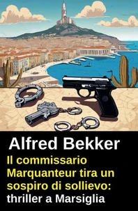 Il commissario Marquanteur tira un sospiro di sollievo: thriller a Marsiglia